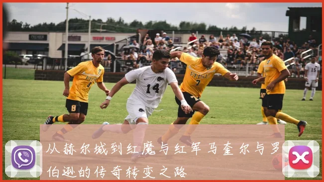 从赫尔城到红魔与红军马奎尔与罗伯逊的传奇转变之路